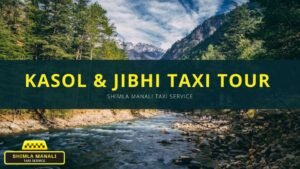Kasol & Jibhi Taxi Tour | Shimla Manali Taxi Service