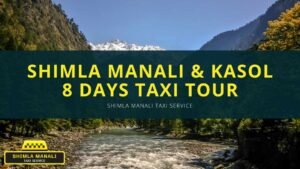 shimla manali & kasol 8 days taxi tour, shimla manali taxi service