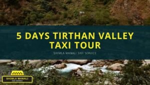 5 Days Tirthan Valley Taxi Tour | Jibhi Taxi Service
