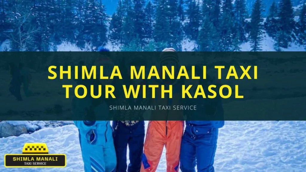 shimla manali kasol taxi tour from chandigarh