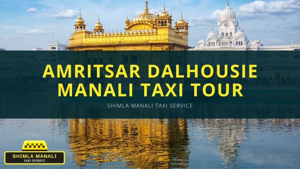 Amritsar Dalhousie Manali Taxi Tour | Shimla Manali Taxi Service