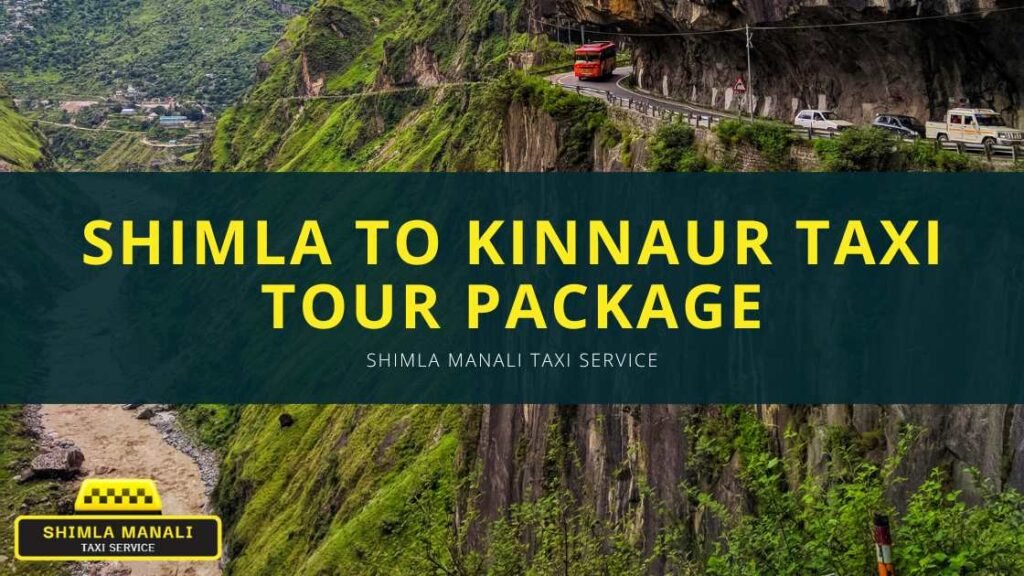 Shimla to Kinnaur Taxi Tour Package | Shimla Manali Taxi Service