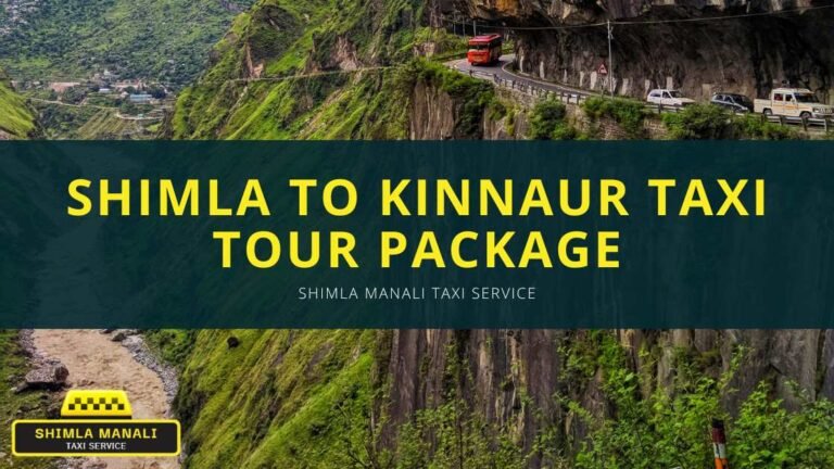 Shimla to Kinnaur Taxi Tour Package | Shimla Manali Taxi Service